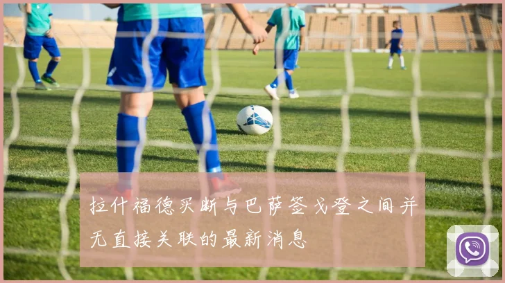 拉什福德买断与巴萨签戈登之间并无直接关联的最新消息